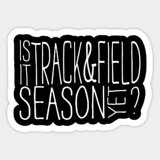 Is It Track And Field Season Yet Sticker